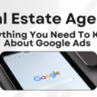 Real Estate Agents : Everything You Need To Know About Google Ads